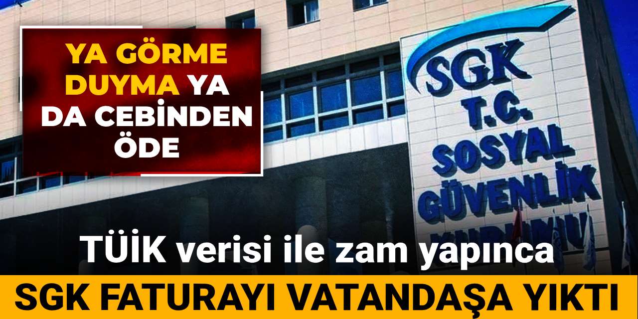 tuik verisi ile zam yapinca sgk faturayi vatandasa yikti ya gorme duyma ya da cebinden ode RnvPjjQ6
